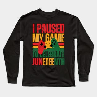 I paused my game to celebrate juneteenth Long Sleeve T-Shirt